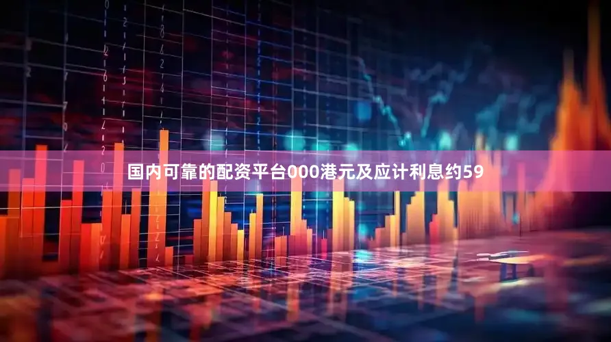 国内可靠的配资平台000港元及应计利息约59