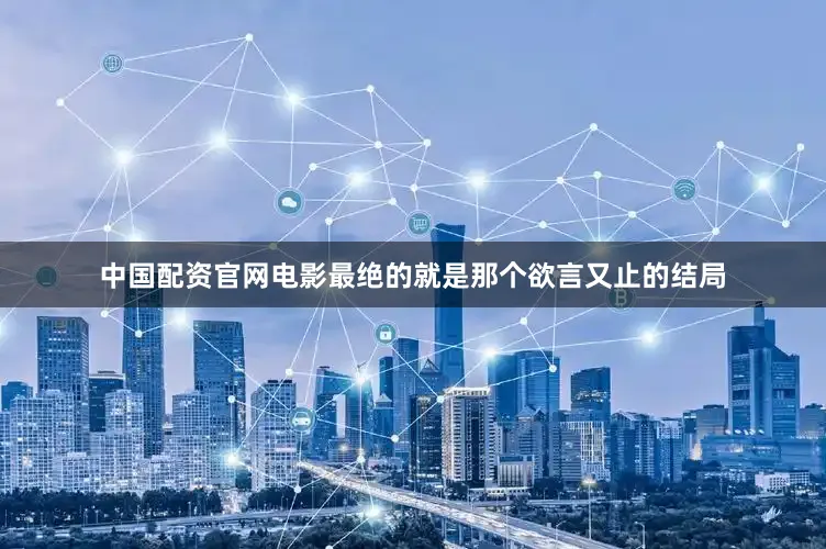 中国配资官网电影最绝的就是那个欲言又止的结局