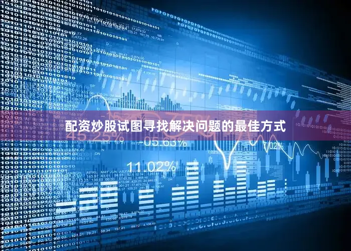配资炒股试图寻找解决问题的最佳方式