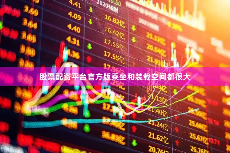 股票配资平台官方版乘坐和装载空间都很大
