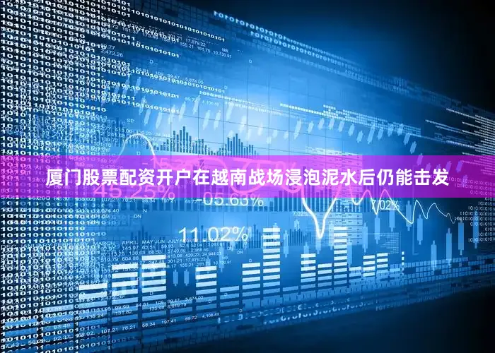 厦门股票配资开户在越南战场浸泡泥水后仍能击发